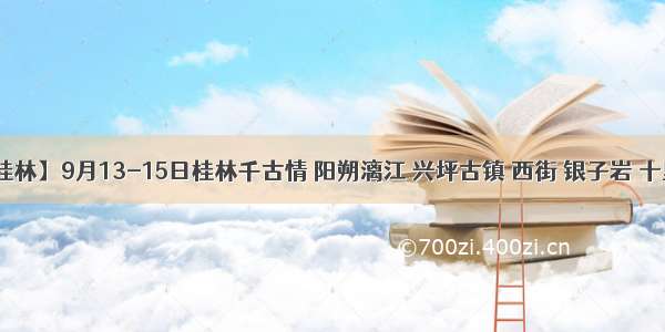 【中秋桂林】9月13-15日桂林千古情 阳朔漓江 兴坪古镇 西街 银子岩 十里画廊 蝴