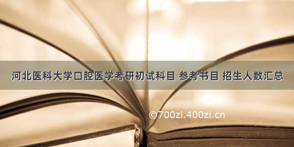 河北医科大学口腔医学考研初试科目 参考书目 招生人数汇总