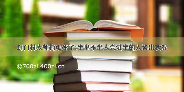 封门村太师椅谁死了:坐鬼不坐人尝试坐的人皆出状况