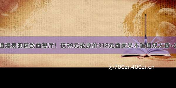 约会圣地 颜值爆表的精致西餐厅！仅99元抢原价318元西豪果木超值双人餐~澳洲谷饲西冷