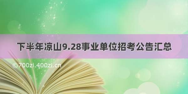 下半年凉山9.28事业单位招考公告汇总