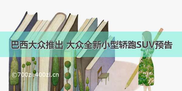 巴西大众推出 大众全新小型轿跑SUV预告