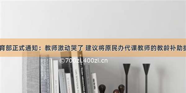 中共中央教育部正式通知：教师激动哭了 建议将原民办代课教师的教龄补助提高到100元