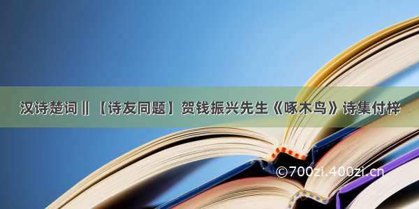 汉诗楚词‖【诗友同题】贺钱振兴先生《啄木鸟》诗集付梓