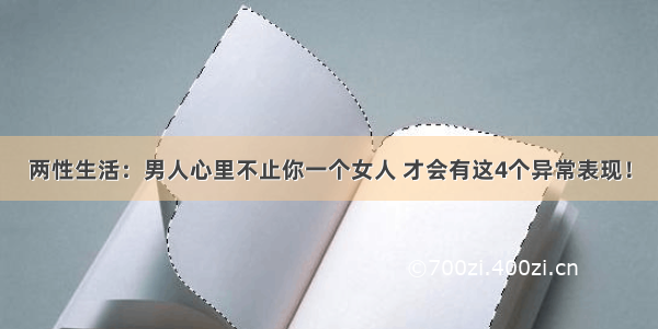 两性生活：男人心里不止你一个女人 才会有这4个异常表现！