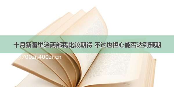 十月新番里这两部我比较期待 不过也担心能否达到预期