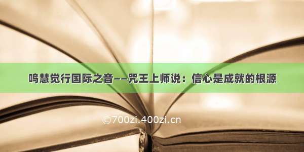 鸣慧觉行国际之音——咒王上师说：信心是成就的根源