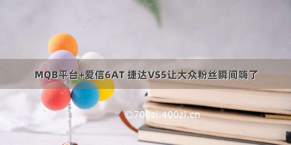 MQB平台+爱信6AT 捷达VS5让大众粉丝瞬间嗨了