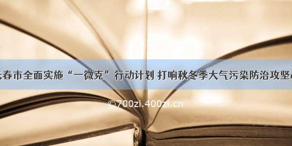 长春市全面实施“一微克”行动计划 打响秋冬季大气污染防治攻坚战