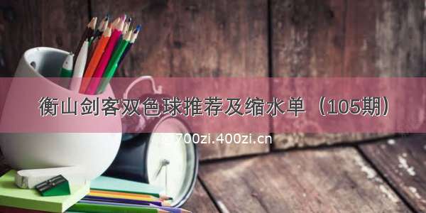 衡山剑客双色球推荐及缩水单（105期）