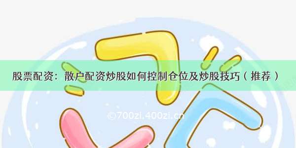 股票配资：散户配资炒股如何控制仓位及炒股技巧（推荐） ​