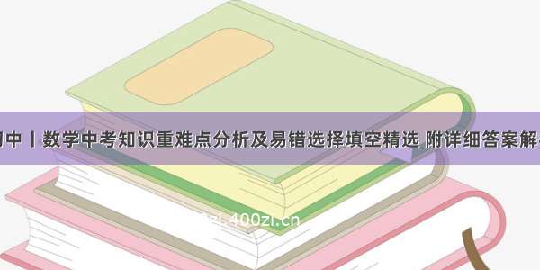 初中丨数学中考知识重难点分析及易错选择填空精选 附详细答案解析