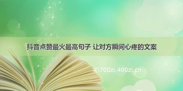 抖音点赞最火最高句子 让对方瞬间心疼的文案