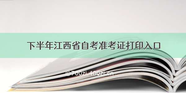 下半年江西省自考准考证打印入口