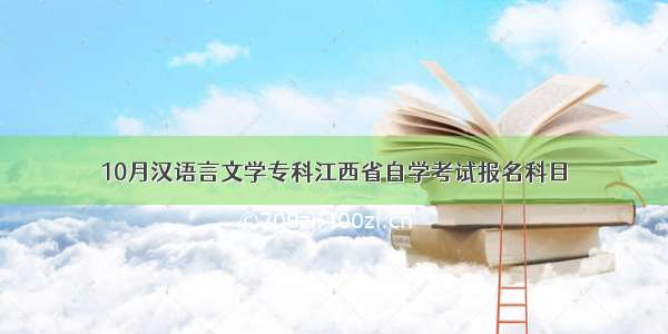 10月汉语言文学专科江西省自学考试报名科目