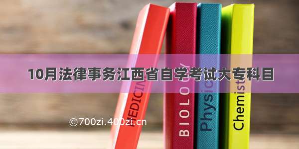 10月法律事务江西省自学考试大专科目