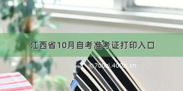 江西省10月自考准考证打印入口