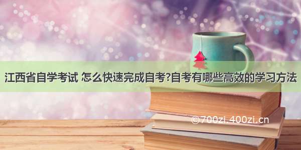 江西省自学考试 怎么快速完成自考?自考有哪些高效的学习方法