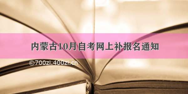 内蒙古10月自考网上补报名通知