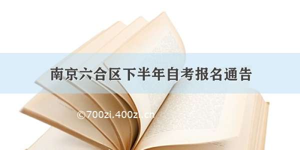 南京六合区下半年自考报名通告