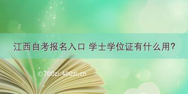 江西自考报名入口 学士学位证有什么用？