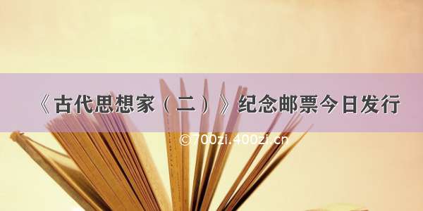 《古代思想家（二）》纪念邮票今日发行