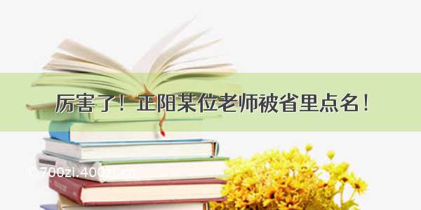 厉害了！正阳某位老师被省里点名！