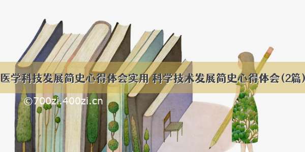 医学科技发展简史心得体会实用 科学技术发展简史心得体会(2篇)