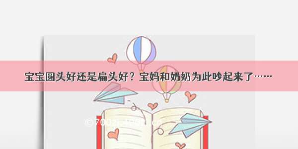 宝宝圆头好还是扁头好？宝妈和奶奶为此吵起来了……