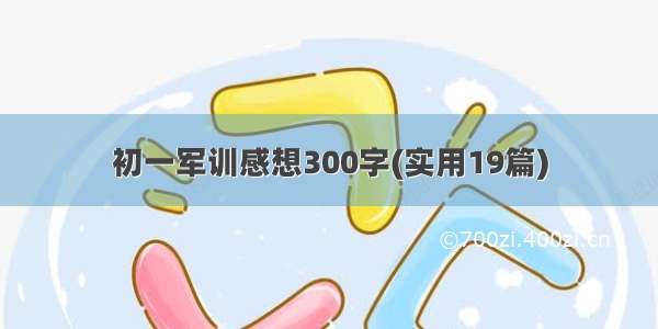 初一军训感想300字(实用19篇)