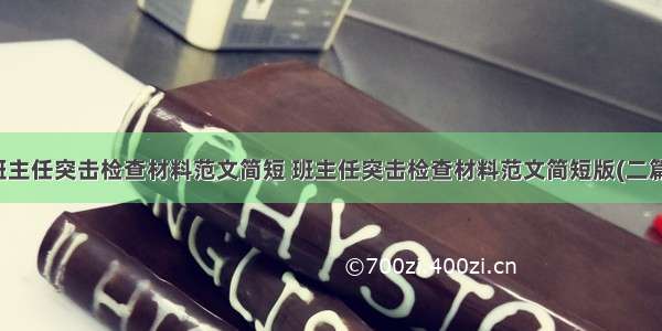 班主任突击检查材料范文简短 班主任突击检查材料范文简短版(二篇)