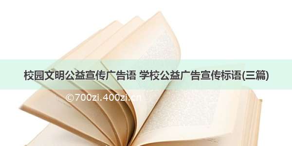 校园文明公益宣传广告语 学校公益广告宣传标语(三篇)