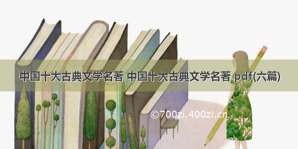 中国十大古典文学名著 中国十大古典文学名著 pdf(六篇)