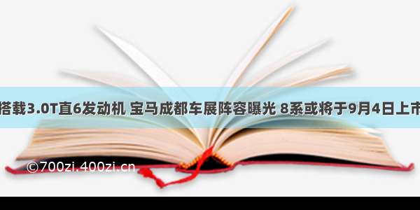 搭载3.0T直6发动机 宝马成都车展阵容曝光 8系或将于9月4日上市