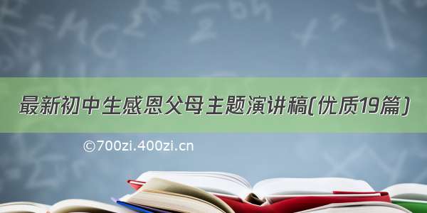 最新初中生感恩父母主题演讲稿(优质19篇)