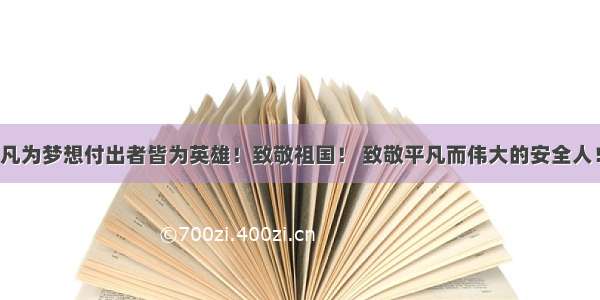 凡为梦想付出者皆为英雄！致敬祖国！ 致敬平凡而伟大的安全人！