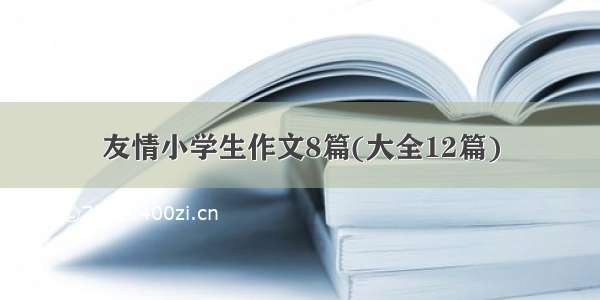 友情小学生作文8篇(大全12篇)