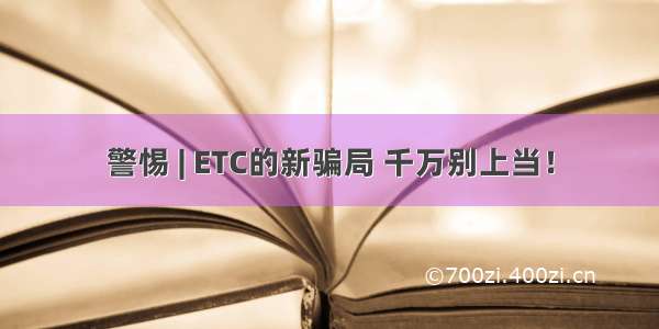 警惕 | ETC的新骗局 千万别上当！