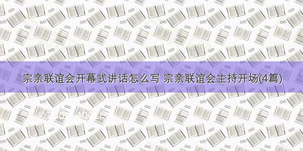 宗亲联谊会开幕式讲话怎么写 宗亲联谊会主持开场(4篇)