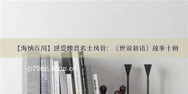 【海纳百川】感受魏晋名士风骨：《世说新语》故事十则