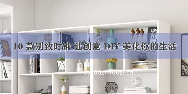 10 款别致时钟 让创意 DIY 美化你的生活