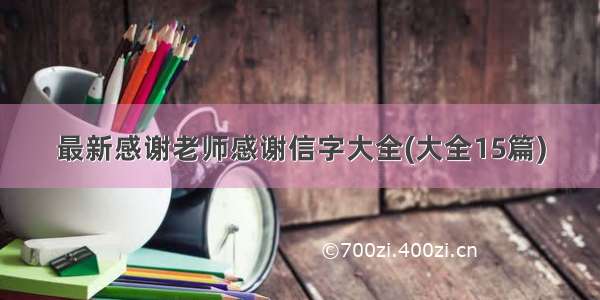 最新感谢老师感谢信字大全(大全15篇)