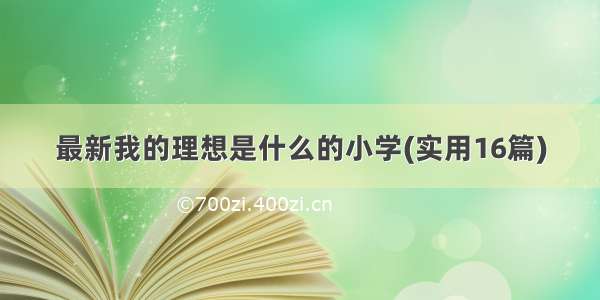 最新我的理想是什么的小学(实用16篇)