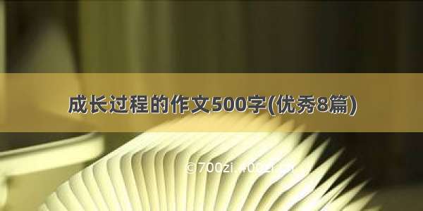 成长过程的作文500字(优秀8篇)