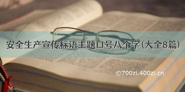 安全生产宣传标语主题口号八个字(大全8篇)