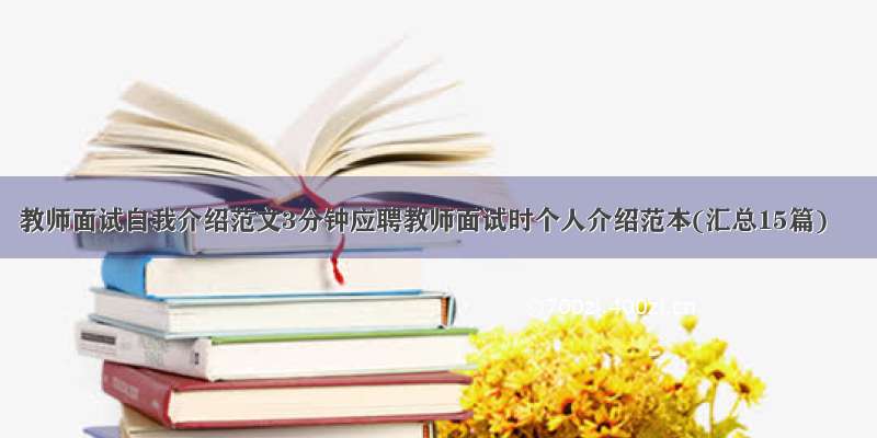 教师面试自我介绍范文3分钟应聘教师面试时个人介绍范本(汇总15篇)