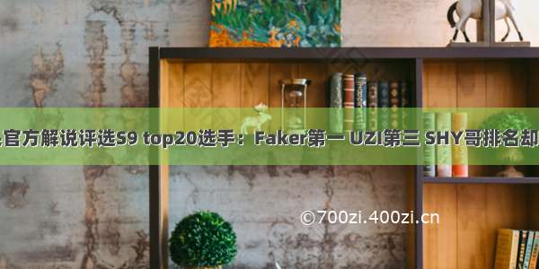 拳头官方解说评选S9 top20选手：Faker第一 UZI第三 SHY哥排名却靠后