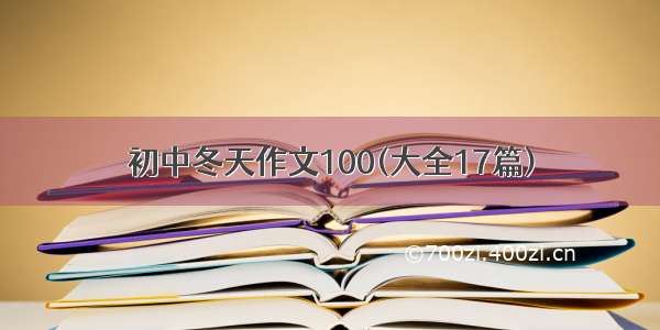 初中冬天作文100(大全17篇)