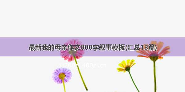 最新我的母亲作文800字叙事模板(汇总13篇)