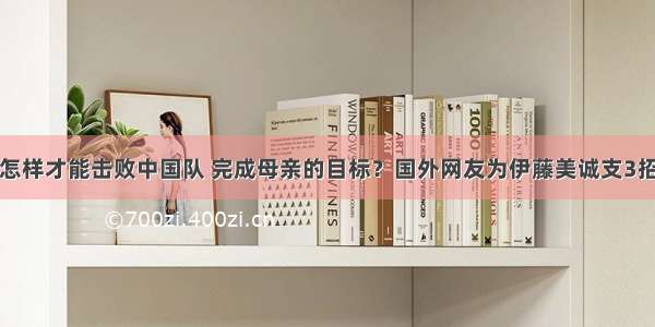 怎样才能击败中国队 完成母亲的目标？国外网友为伊藤美诚支3招